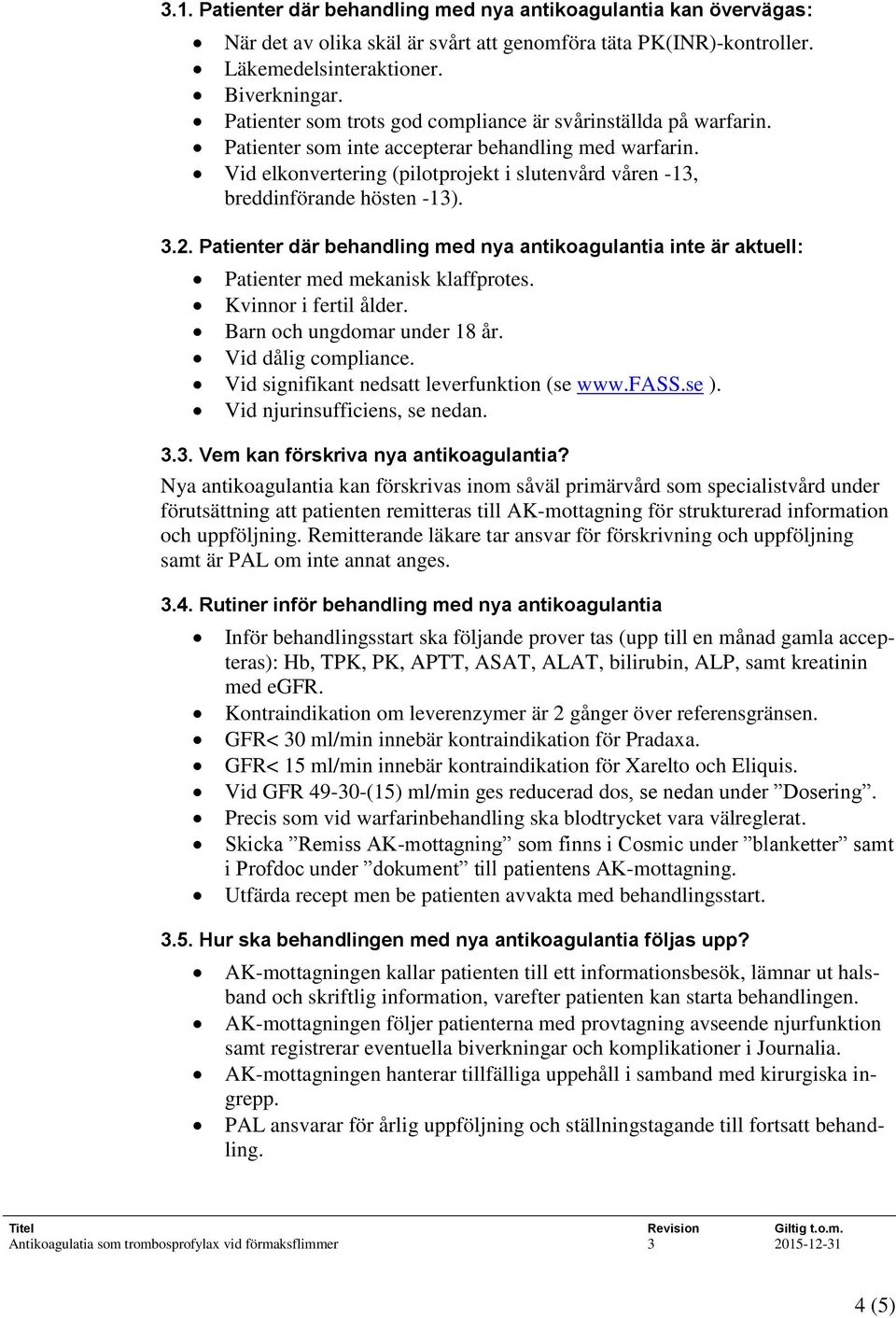 Vid elkonvertering (pilotprojekt i slutenvård våren -13, breddinförande hösten -13). 3.2. Patienter där behandling med nya antikoagulantia inte är aktuell: Patienter med mekanisk klaffprotes.