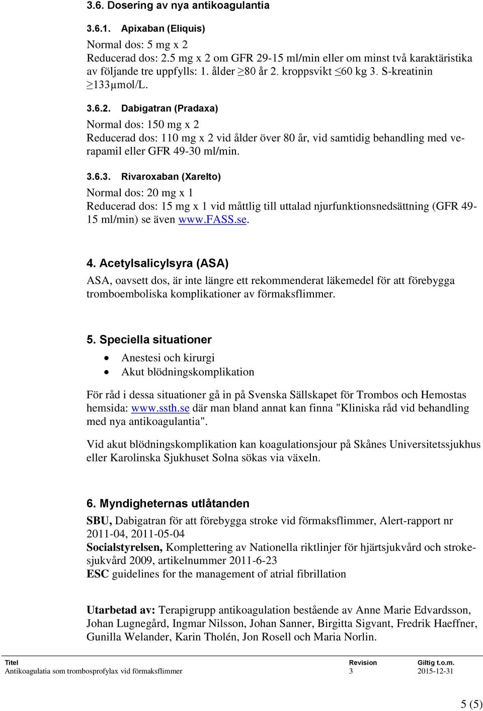 3.6.3. Rivaroxaban (Xarelto) Normal dos: 20 mg x 1 Reducerad dos: 15 mg x 1 vid måttlig till uttalad njurfunktionsnedsättning (GFR 49