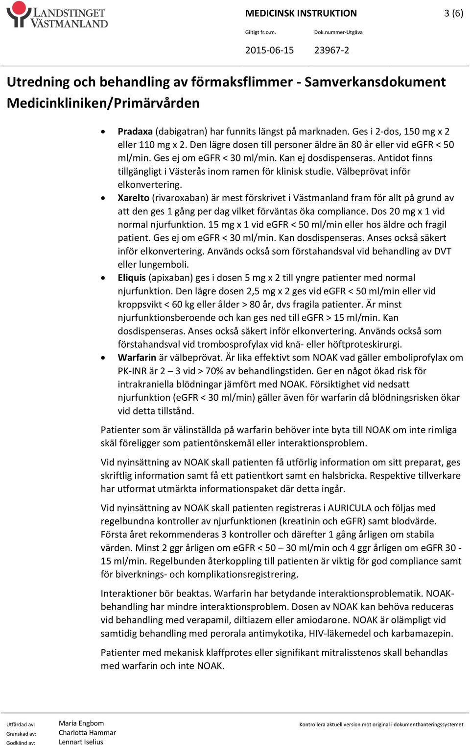 Xarelto (rivaroxaban) är mest förskrivet i Västmanland fram för allt på grund av att den ges 1 gång per dag vilket förväntas öka compliance. Dos 20 mg x 1 vid normal njurfunktion.