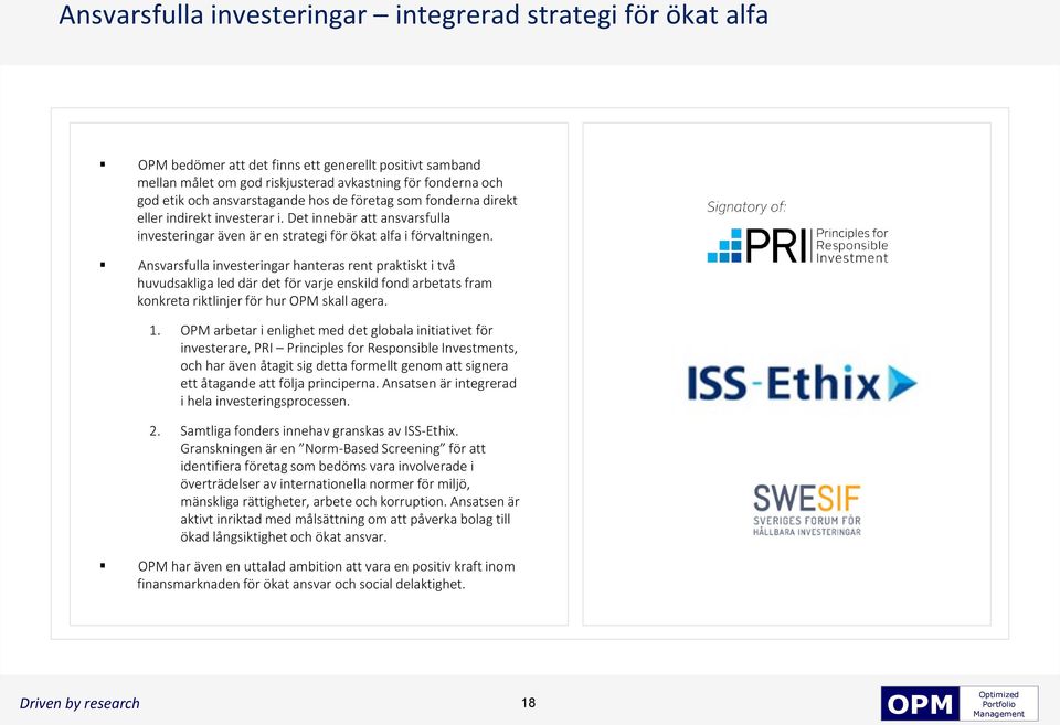 Ansvarsfulla investeringar hanteras rent praktiskt i två huvudsakliga led där det för varje enskild fond arbetats fram konkreta riktlinjer för hur skall agera. 1.