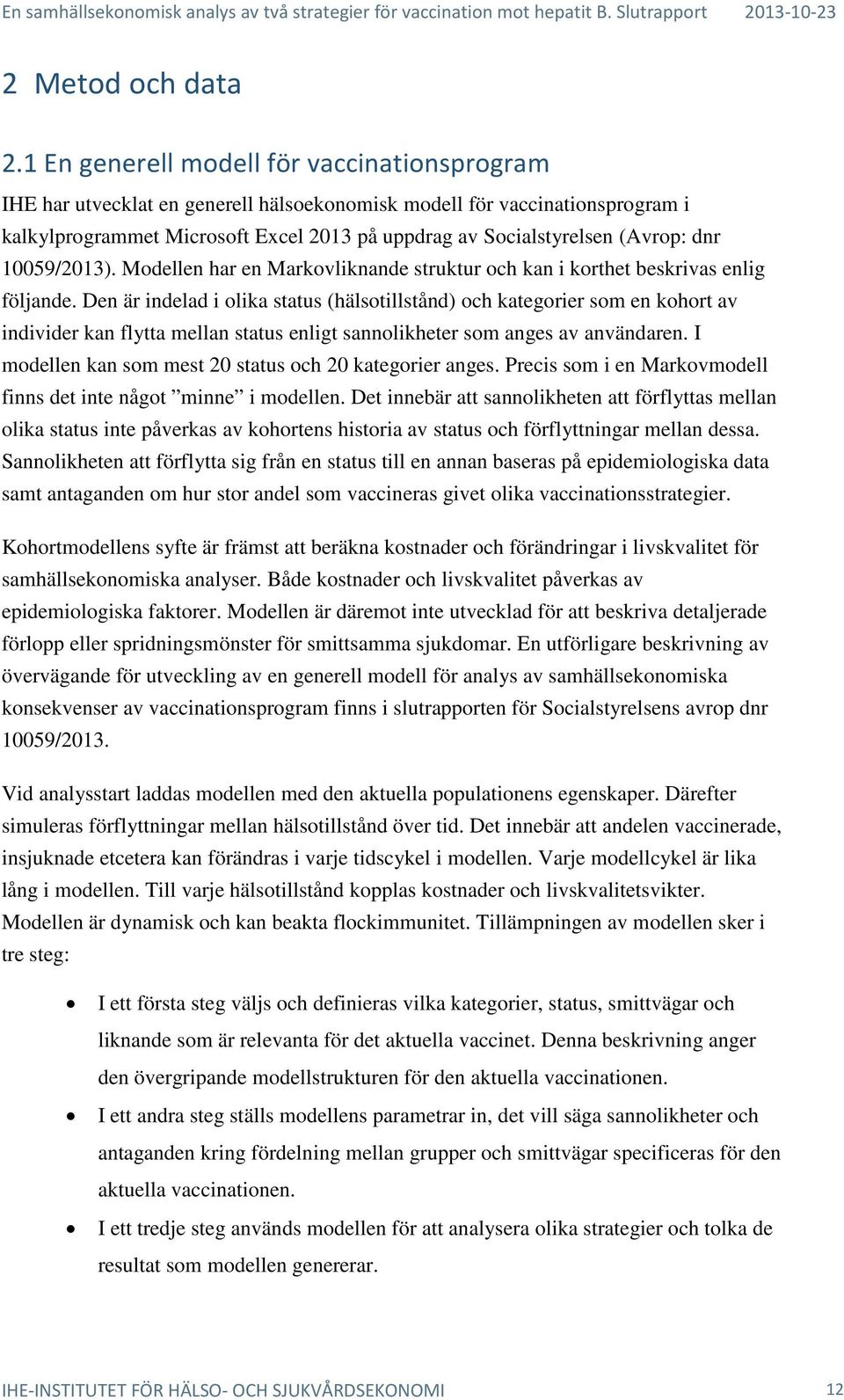 dnr 10059/2013). Modellen har en Markovliknande struktur och kan i korthet beskrivas enlig följande.