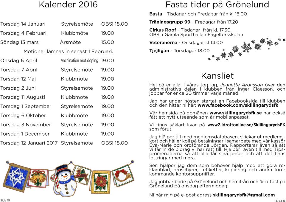 i Gamla Sporthallen Fågelforsskolan Veteranerna - Onsdagar kl 14.00 Tjejligan - Torsdagar 18.00 Onsdag 6 April Vaccination mot doping 19.00 Torsdag 7 April Styrelsemöte 19.