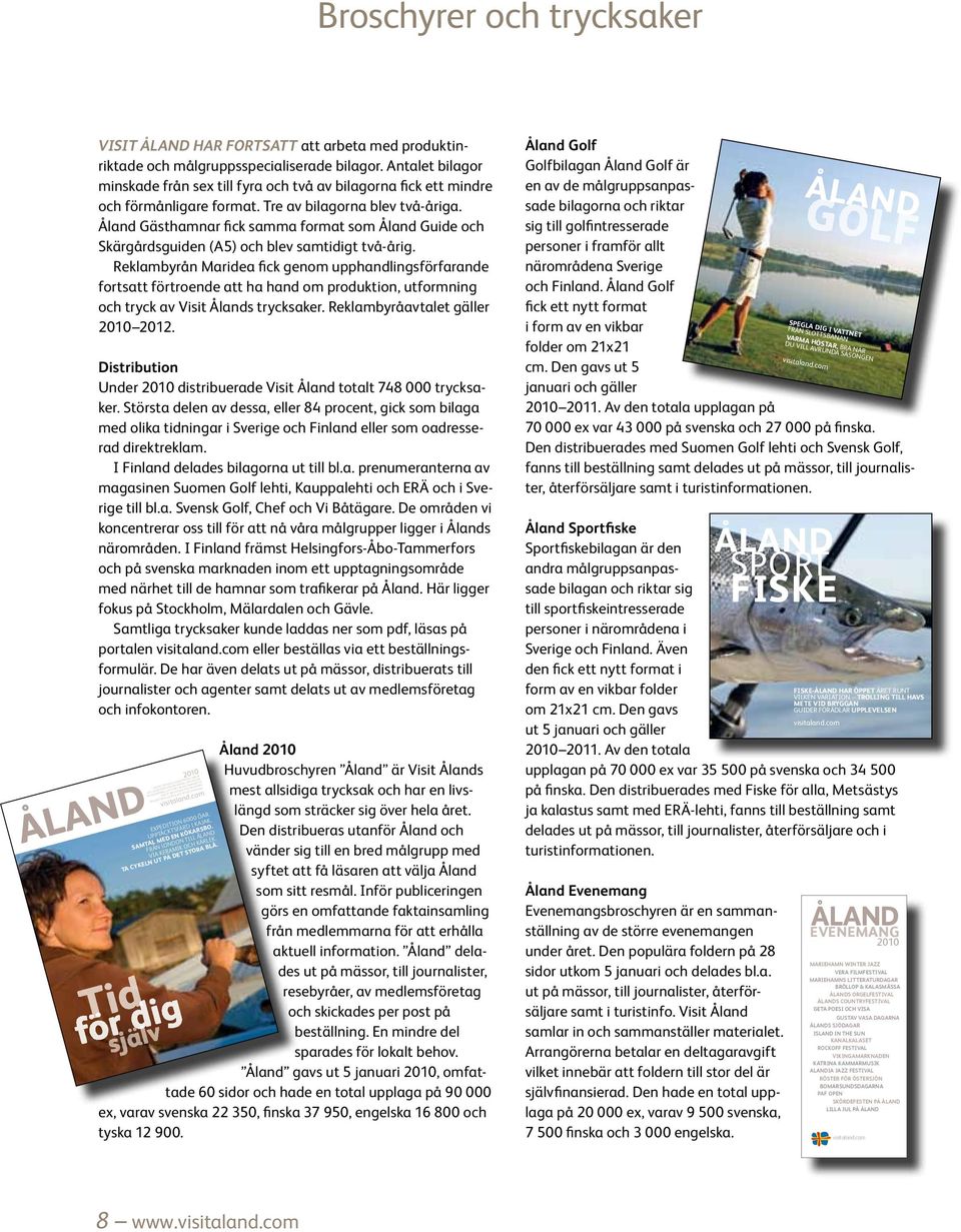 Åland Gästhamnar fick samma format som Åland Guide och Skärgårdsguiden (A5) och blev samtidigt två-årig.