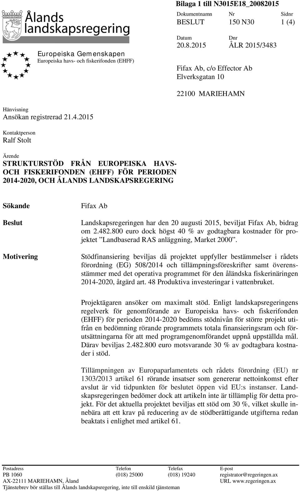 den 20 augusti 2015, beviljat Fifax Ab, bidrag om 2.482.800 euro dock högst 40 % av godtagbara kostnader för projektet Landbaserad RAS anläggning, Market 2000.