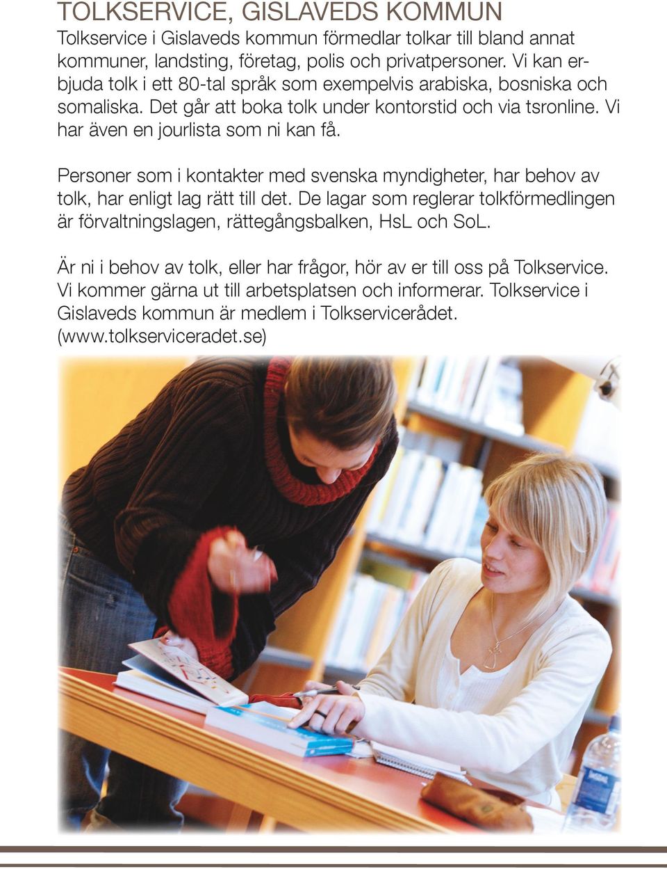 Personer som i kontakter med svenska myndigheter, har behov av tolk, har enligt lag rätt till det.