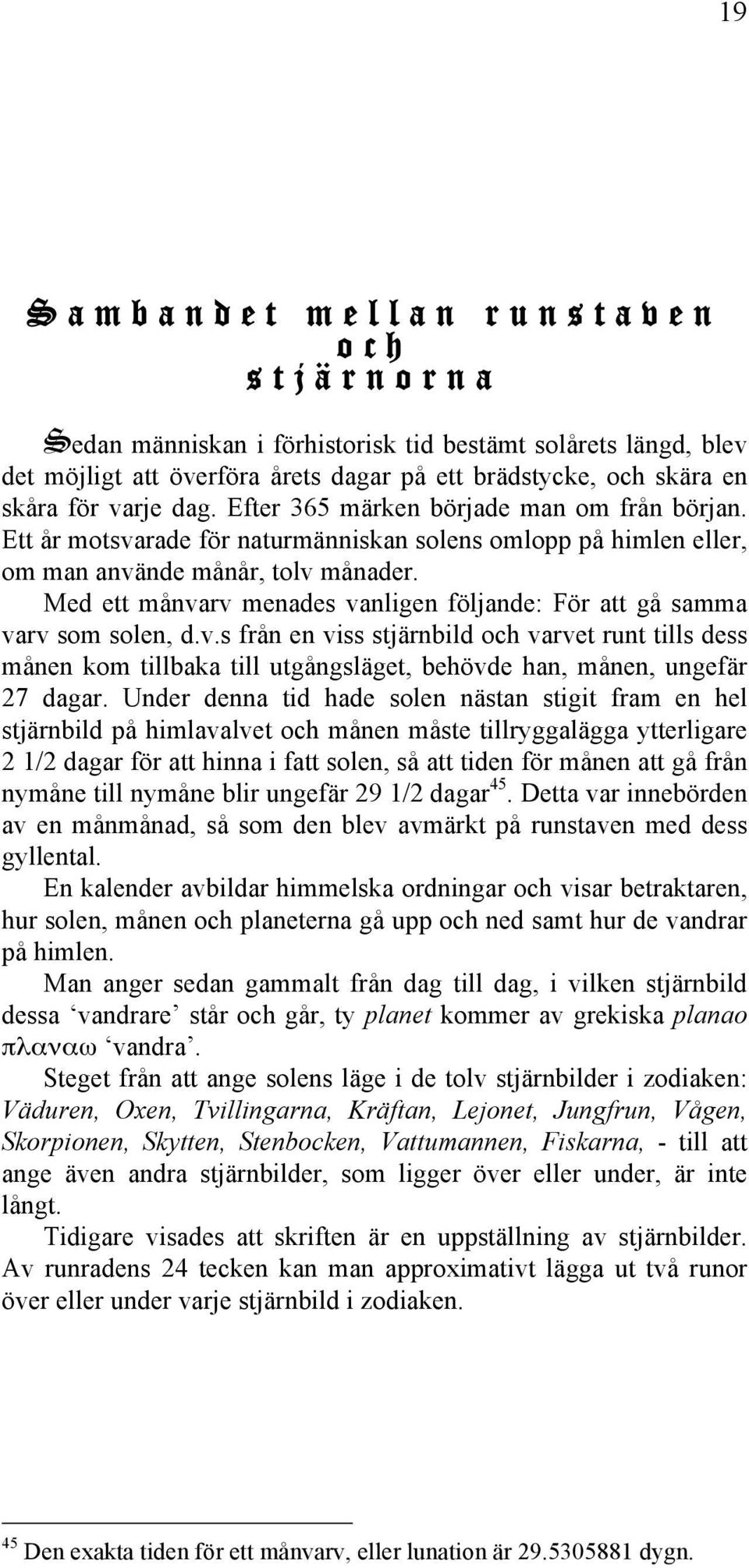 Med ett månvarv menades vanligen följande: För att gå samma varv som solen, d.v.s från en viss stjärnbild och varvet runt tills dess månen kom tillbaka till utgångsläget, behövde han, månen, ungefär 27 dagar.