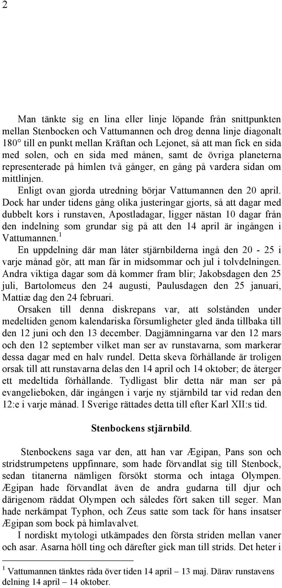 Dock har under tidens gång olika justeringar gjorts, så att dagar med dubbelt kors i runstaven, Apostladagar, ligger nästan 10 dagar från den indelning som grundar sig på att den 14 april är ingången