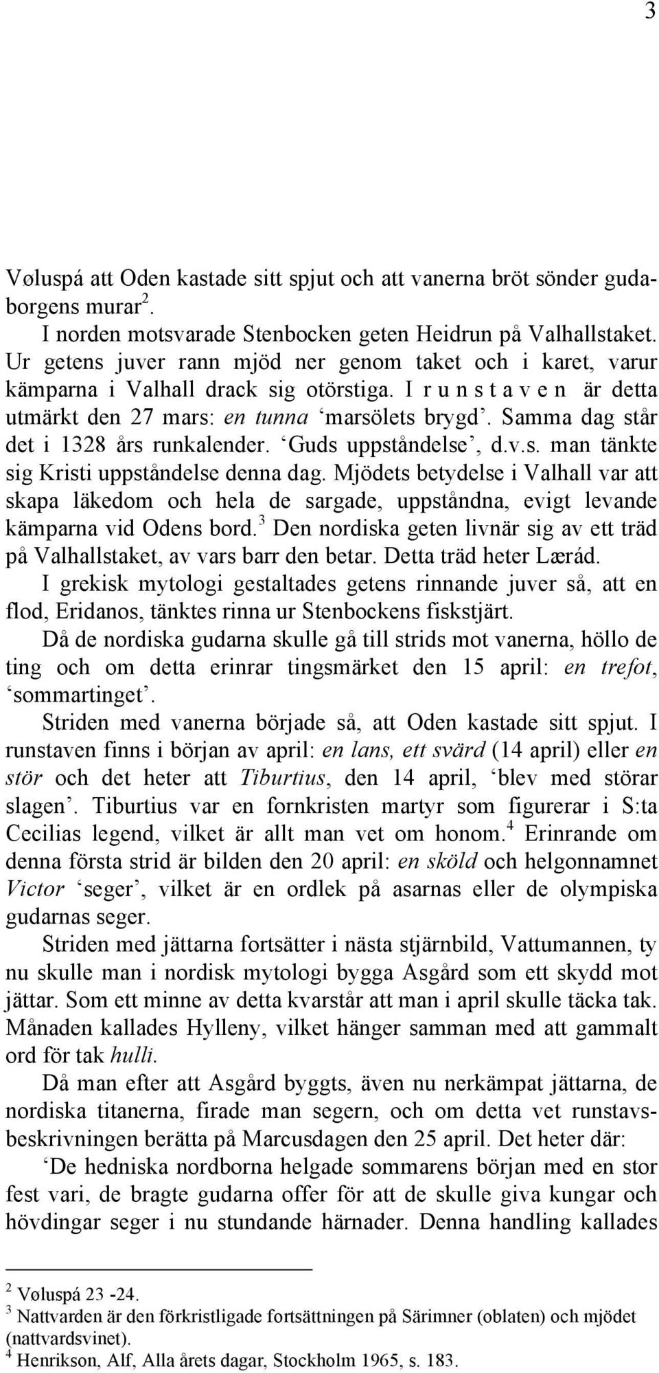 Samma dag står det i 1328 års runkalender. Guds uppståndelse, d.v.s. man tänkte sig Kristi uppståndelse denna dag.