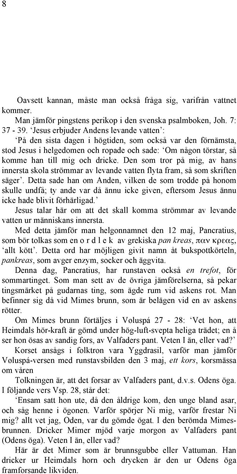 Den som tror på mig, av hans innersta skola strömmar av levande vatten flyta fram, så som skriften säger.