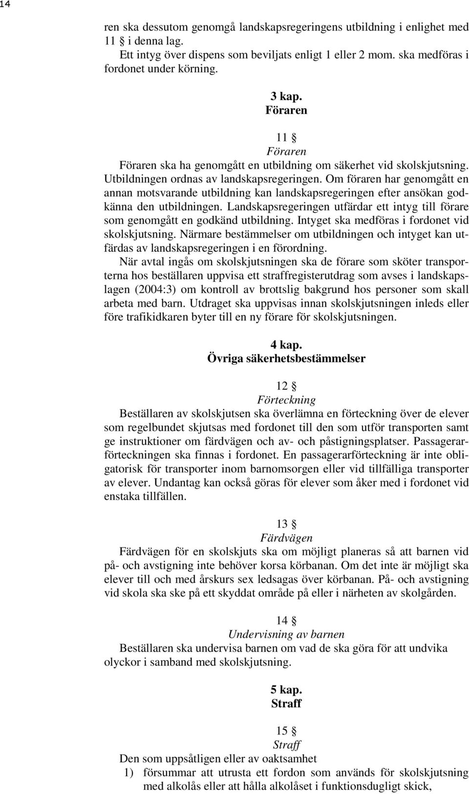 Om föraren har genomgått en annan motsvarande utbildning kan landskapsregeringen efter ansökan godkänna den utbildningen.