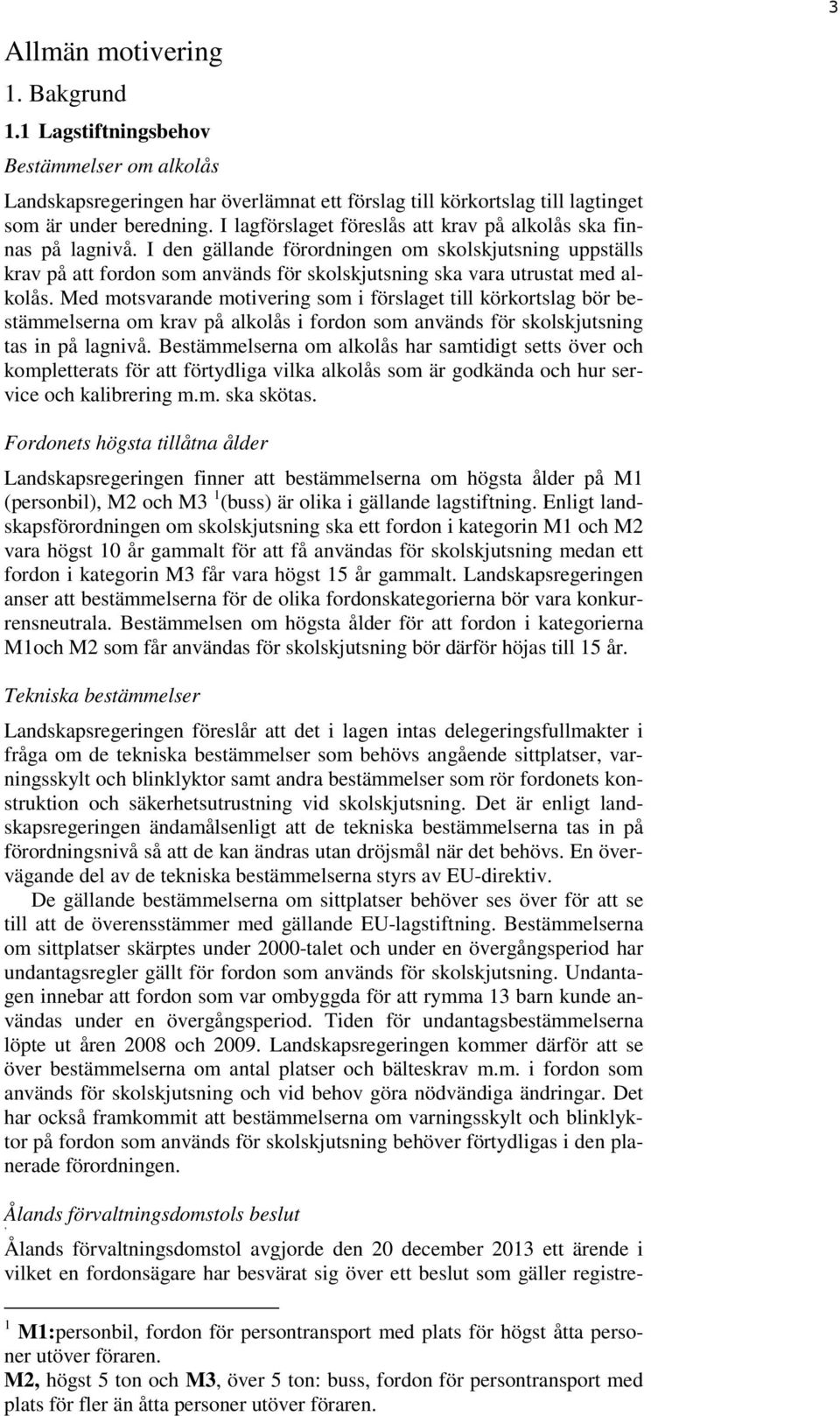 I den gällande förordningen om skolskjutsning uppställs krav på att fordon som används för skolskjutsning ska vara utrustat med alkolås.