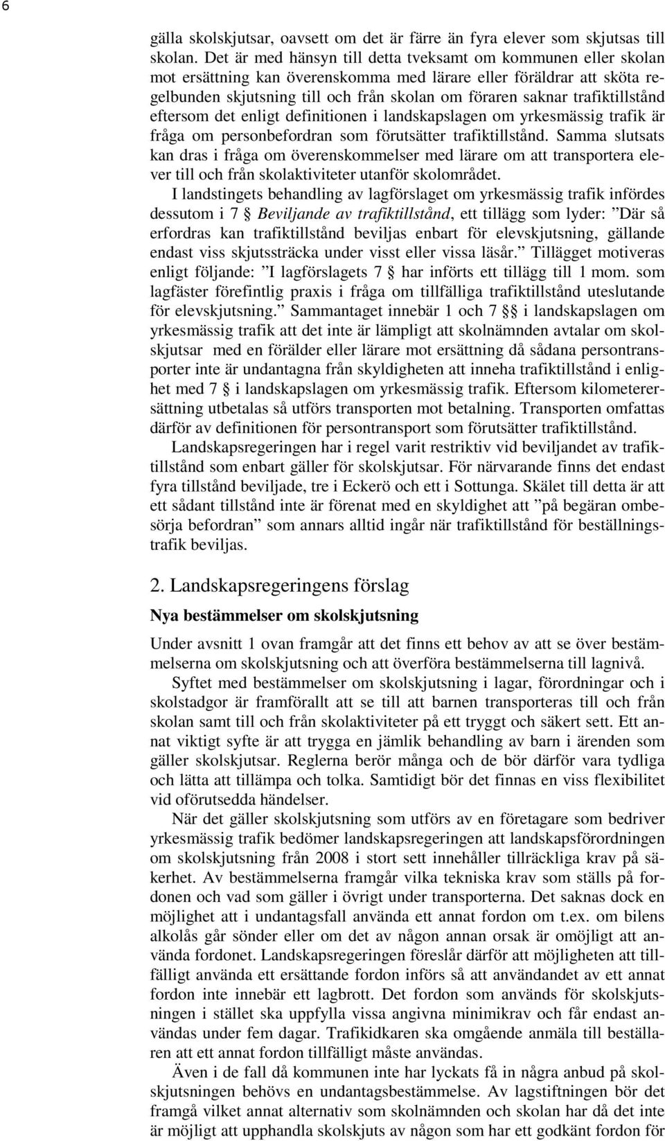 trafiktillstånd eftersom det enligt definitionen i landskapslagen om yrkesmässig trafik är fråga om personbefordran som förutsätter trafiktillstånd.