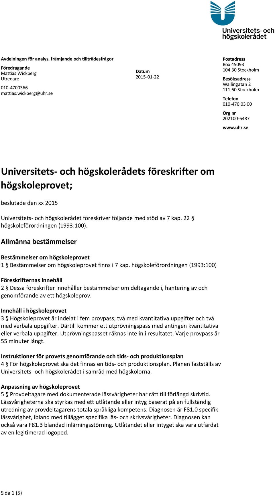 se Universitets- och högskolerådets föreskrifter om högskoleprovet; beslutade den xx 2015 Universitets- och högskolerådet föreskriver följande med stöd av 7 kap. 22 högskoleförordningen (1993:100).