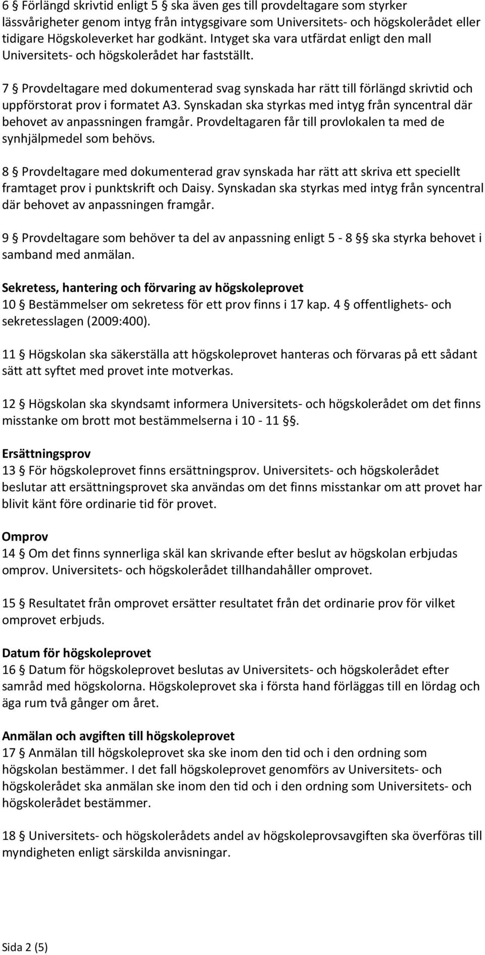 7 Provdeltagare med dokumenterad svag synskada har rätt till förlängd skrivtid och uppförstorat prov i formatet A3. Synskadan ska styrkas med intyg från syncentral där behovet av anpassningen framgår.