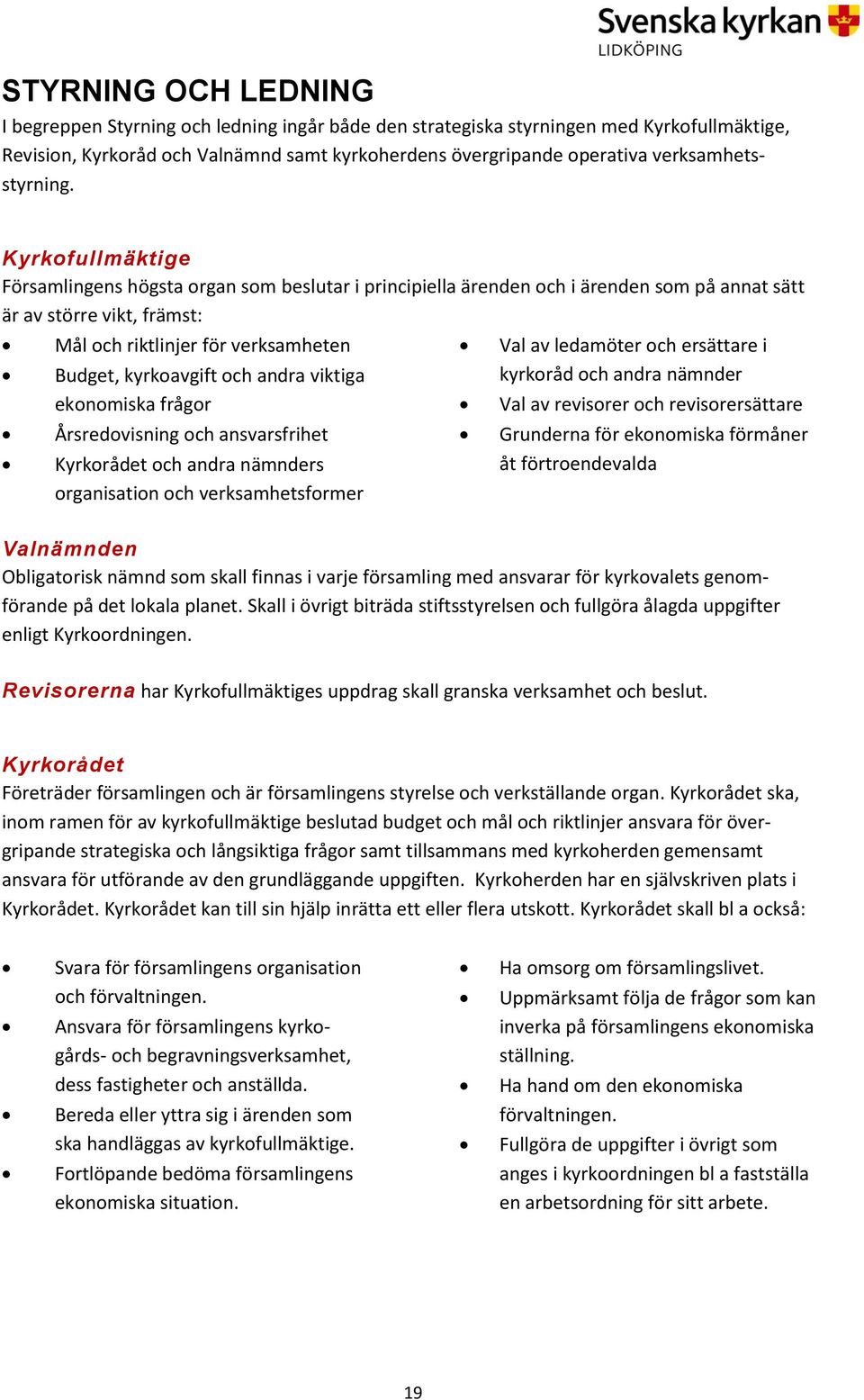Kyrkofullmäktige Församlingens högsta organ som beslutar i principiella ärenden och i ärenden som på annat sätt är av större vikt, främst: Mål och riktlinjer för verksamheten Budget, kyrkoavgift och