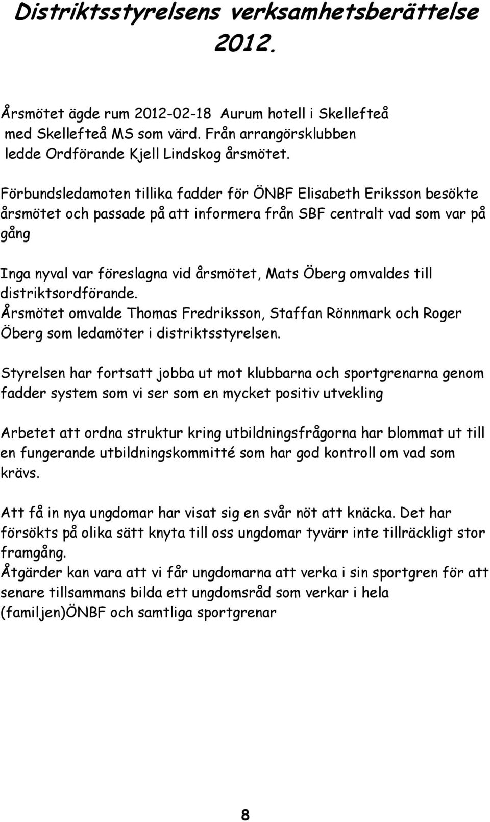 omvaldes till distriktsordförande. Årsmötet omvalde Thomas Fredriksson, Staffan Rönnmark och Roger Öberg som ledamöter i distriktsstyrelsen.