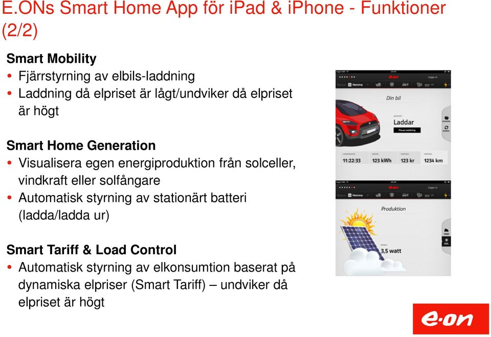 solceller, vindkraft eller solfångare Automatisk styrning av stationärt batteri (ladda/ladda ur) Smart Tariff &