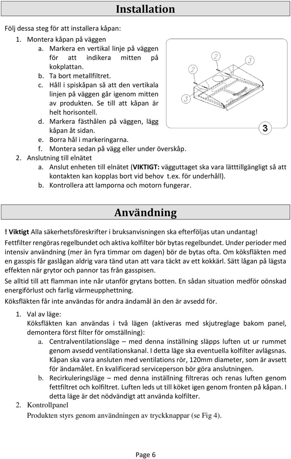 Borra hål i markeringarna. f. Montera sedan på vägg eller under överskåp. 2. Anslutning till elnätet a.