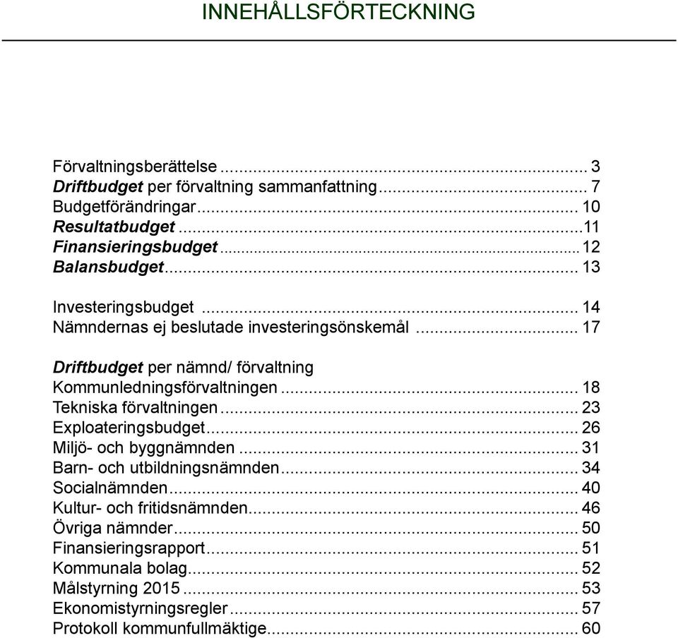 .. 18 Tekniska förvaltningen... 23 Exploateringsbudget... 26 Miljö- och byggnämnden... 31 Barn- och utbildningsnämnden... 34 Socialnämnden.