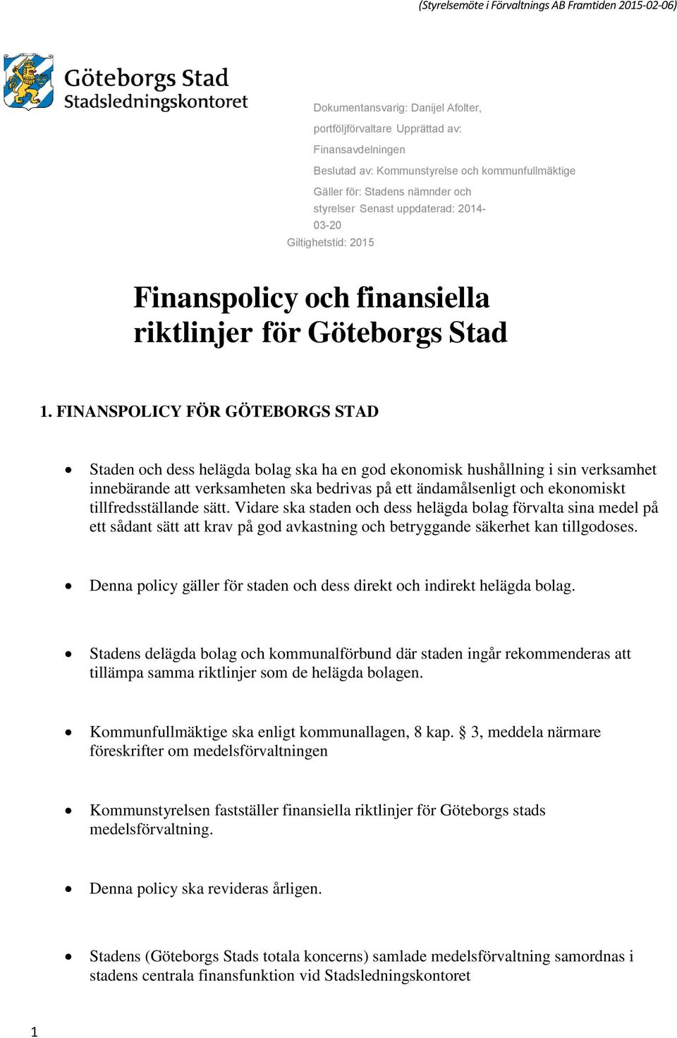 FINANSPOLICY FÖR GÖTEBORGS STAD Staden och dess helägda bolag ska ha en god ekonomisk hushållning i sin verksamhet innebärande att verksamheten ska bedrivas på ett ändamålsenligt och ekonomiskt