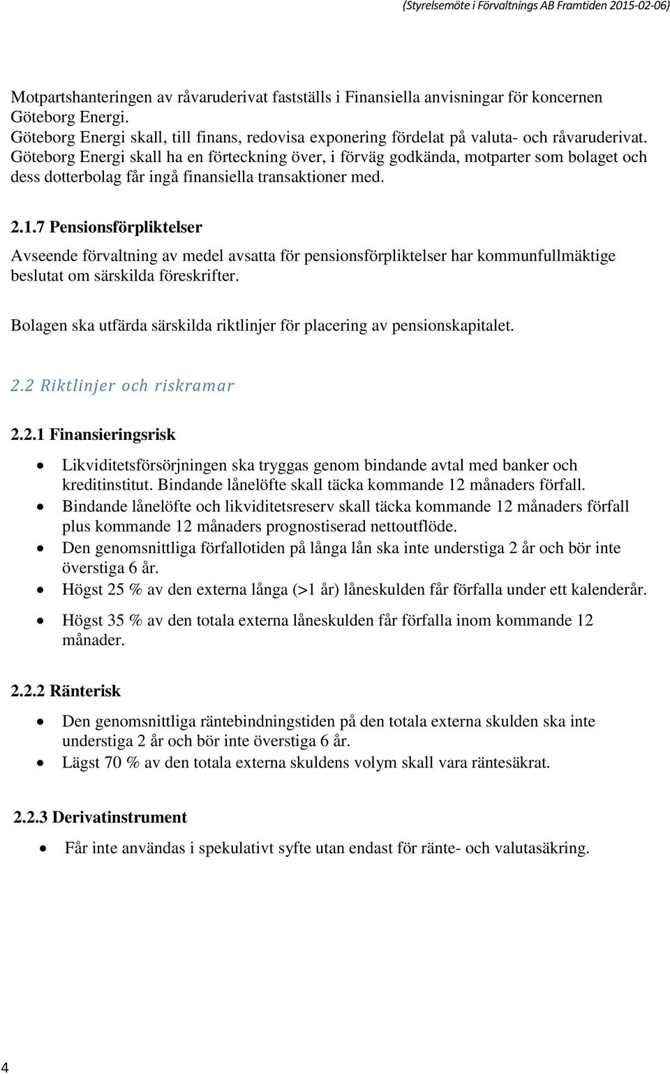 7 Pensionsförpliktelser Avseende förvaltning av medel avsatta för pensionsförpliktelser har kommunfullmäktige beslutat om särskilda föreskrifter.