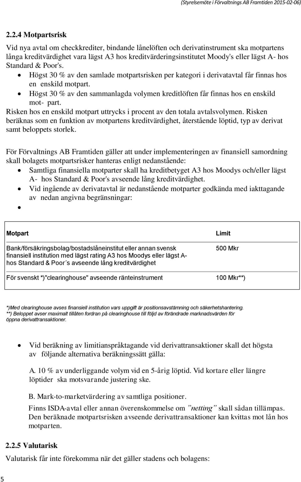 Högst 30 % av den sammanlagda volymen kreditlöften får finnas hos en enskild mot- part. Risken hos en enskild motpart uttrycks i procent av den totala avtalsvolymen.