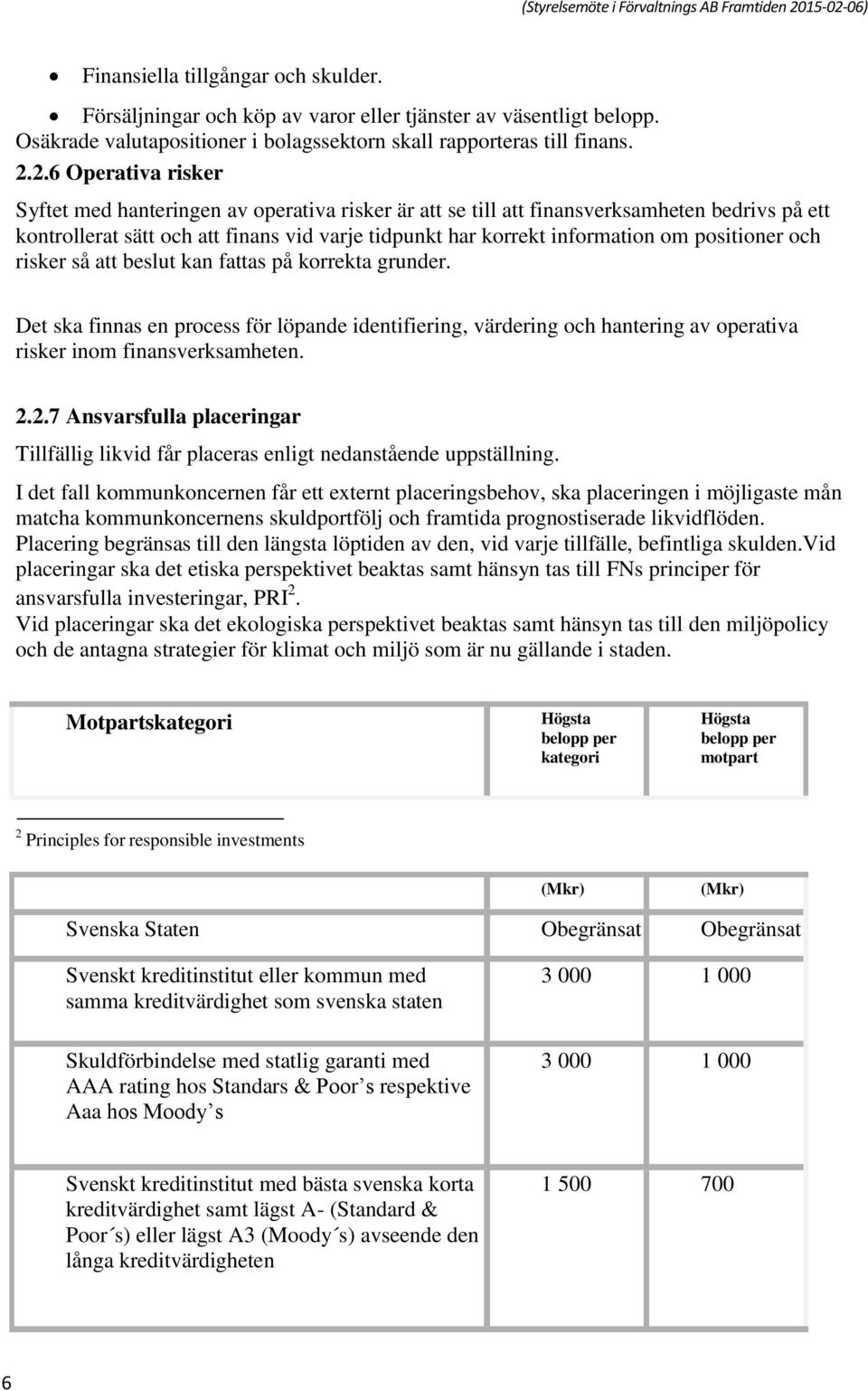 positioner och risker så att beslut kan fattas på korrekta grunder. Det ska finnas en process för löpande identifiering, värdering och hantering av operativa risker inom finansverksamheten. 2.