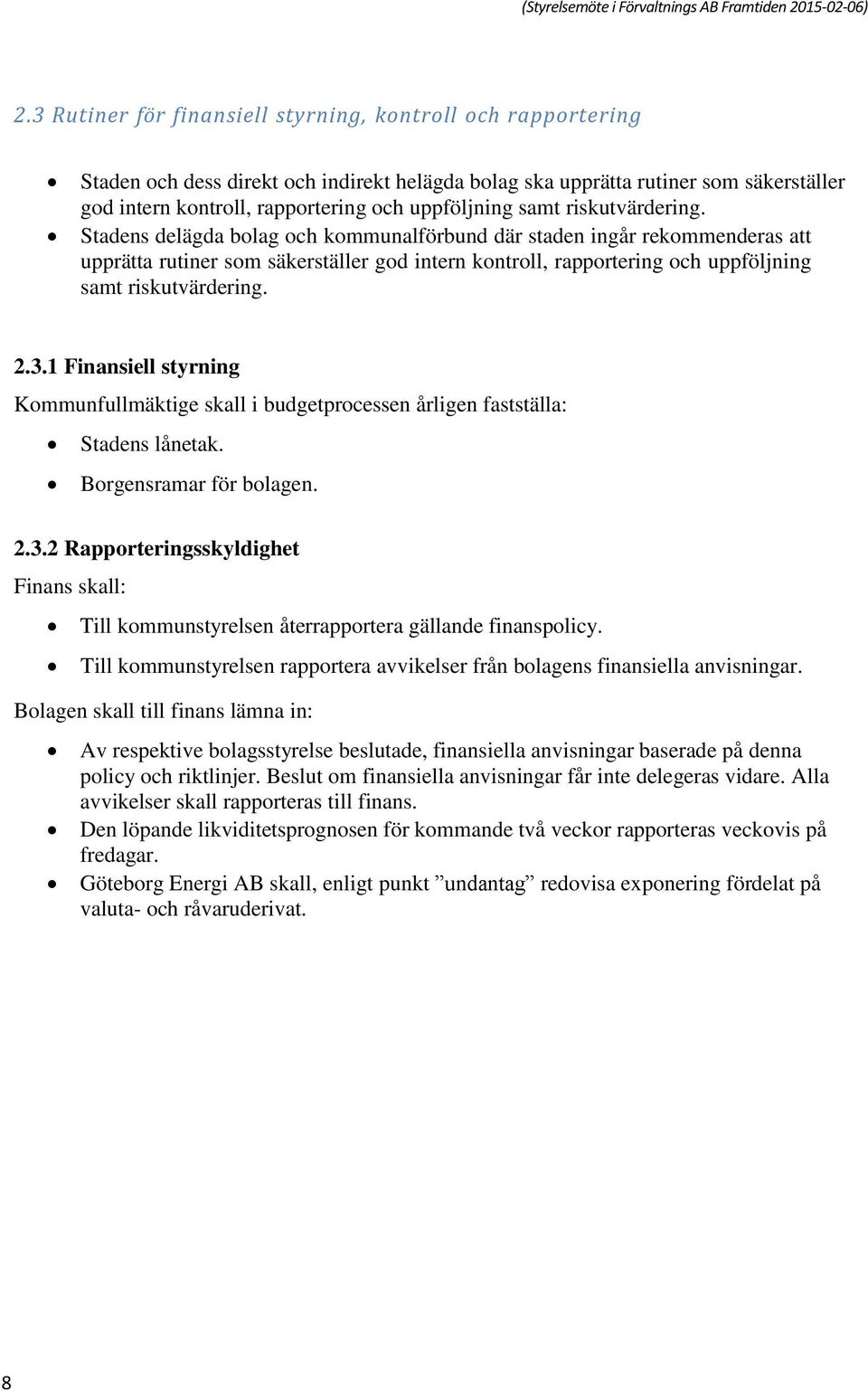 Stadens delägda bolag och kommunalförbund där staden ingår rekommenderas att upprätta rutiner som säkerställer god intern kontroll, rapportering och  2.3.