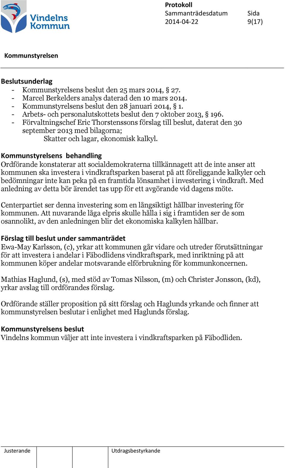 - Förvaltningschef Eric Thorstenssons förslag till beslut, daterat den 30 september 2013 med bilagorna; Skatter och lagar, ekonomisk kalkyl.