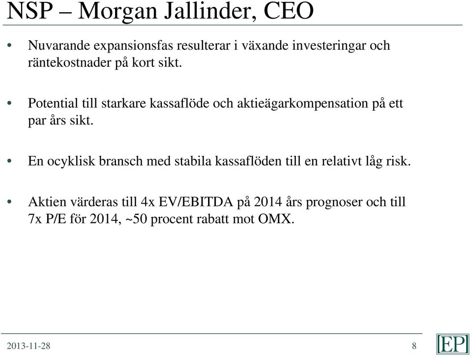 Potential till starkare kassaflöde och aktieägarkompensation på ett par års sikt.