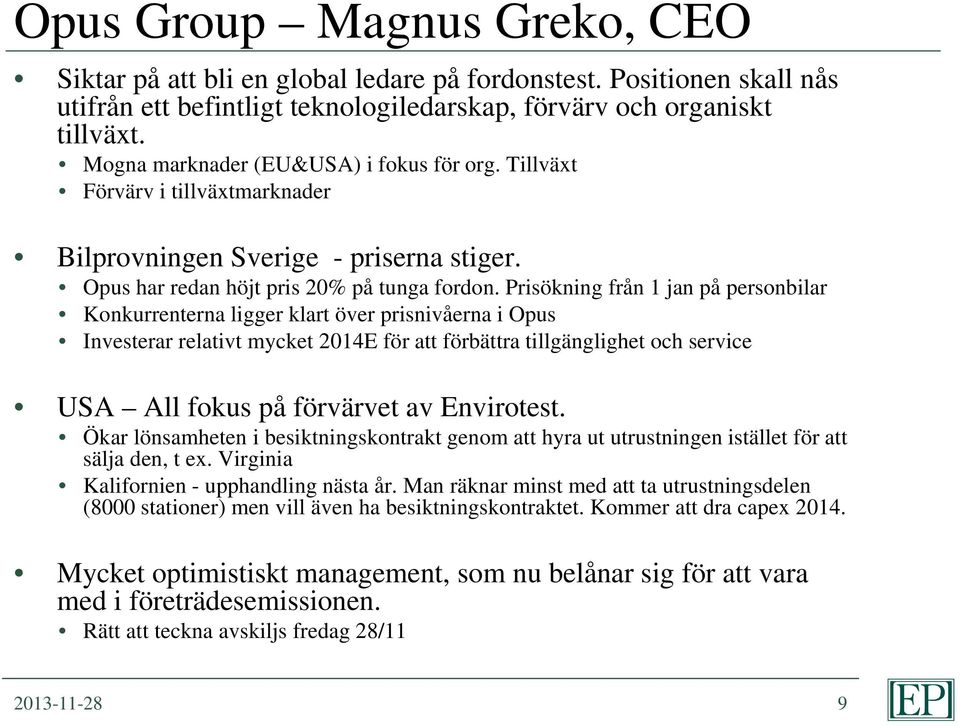 Prisökning från 1 jan på personbilar Konkurrenterna ligger klart över prisnivåerna i Opus Investerar relativt mycket 2014E för att förbättra tillgänglighet och service USA All fokus på förvärvet av