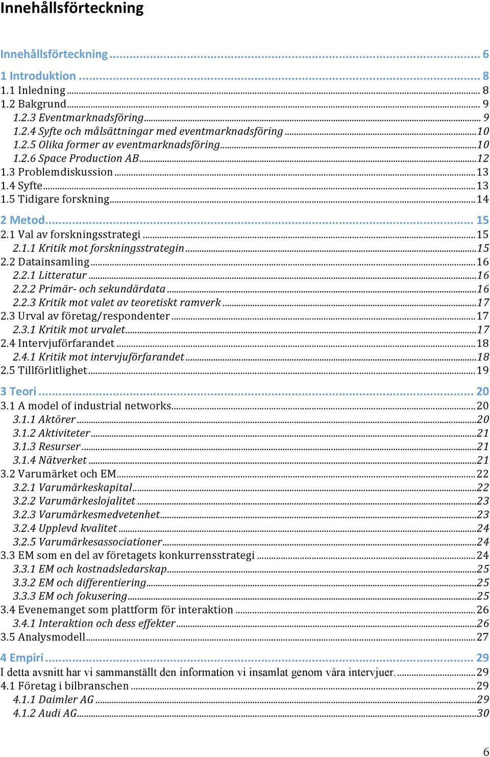 ..16 2.2.1 Litteratur...16 2.2.2 Primär och sekundärdata...16 2.2.3 Kritik mot valet av teoretiskt ramverk...17 2.3 Urval av företag/respondenter...17 2.3.1 Kritik mot urvalet...17 2.4 Intervjuförfarandet.