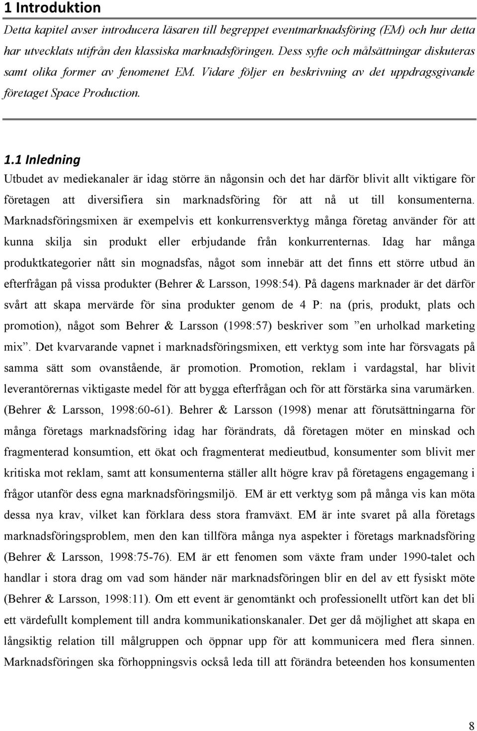 1 Inledning Utbudet av mediekanaler är idag större än någonsin och det har därför blivit allt viktigare för företagen att diversifiera sin marknadsföring för att nå ut till konsumenterna.