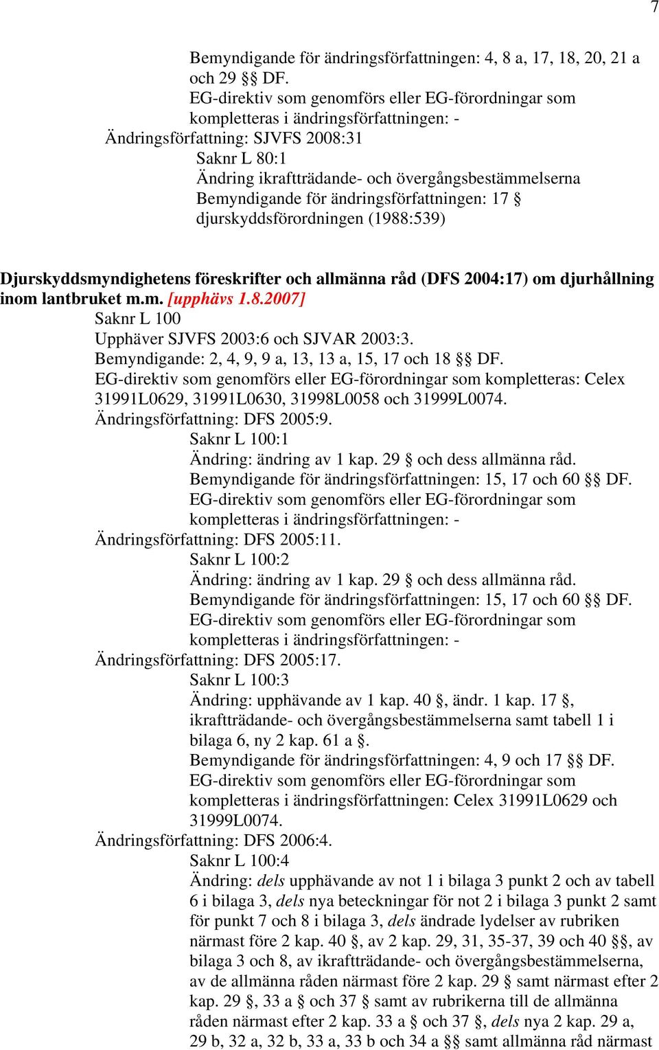 föreskrifter och allmänna råd (DFS 2004:17) om djurhållning inom lantbruket m.m. [upphävs 1.8.2007] Saknr L 100 Upphäver SJVFS 2003:6 och SJVAR 2003:3.