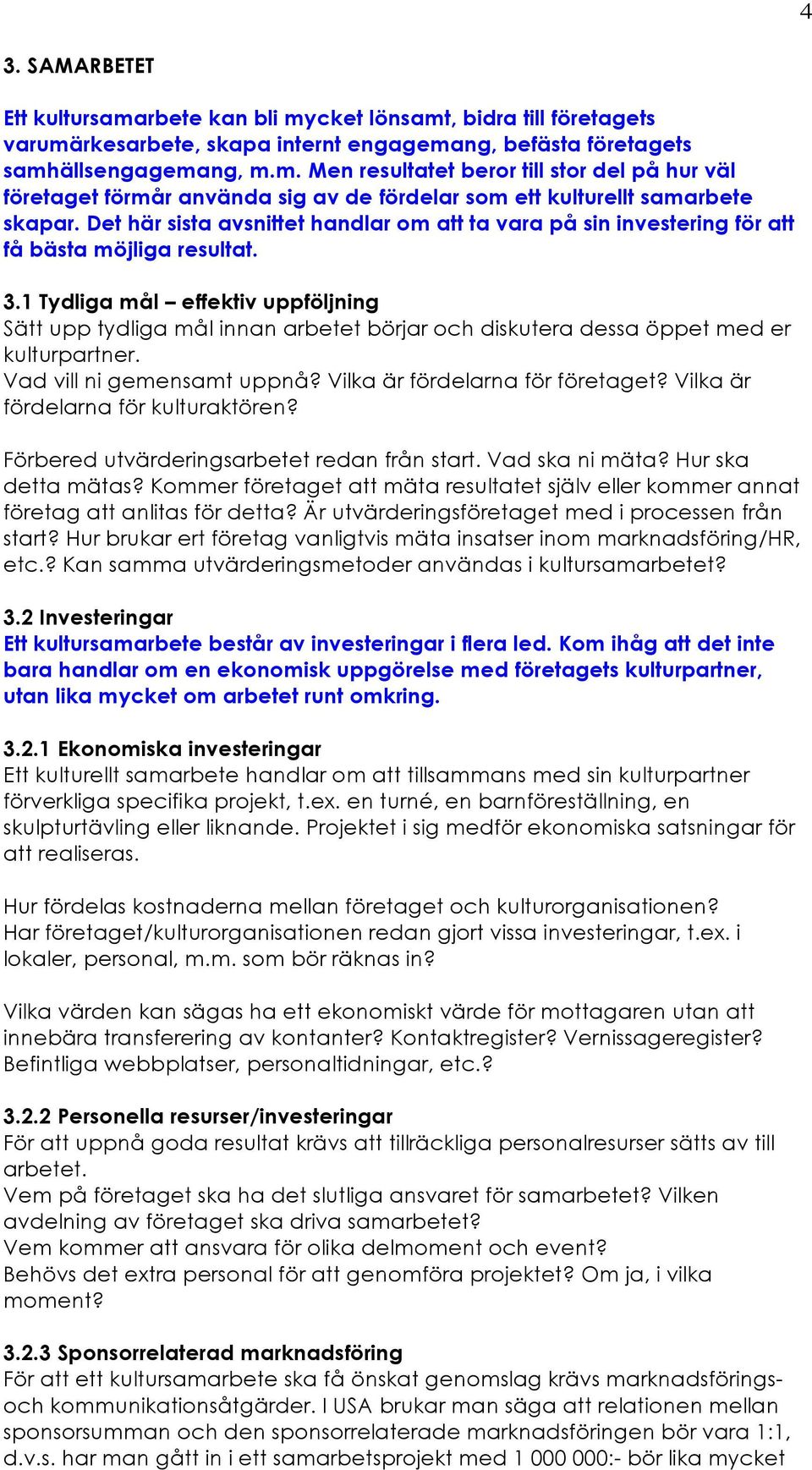 1 Tydliga mål effektiv uppföljning Sätt upp tydliga mål innan arbetet börjar och diskutera dessa öppet med er kulturpartner. Vad vill ni gemensamt uppnå? Vilka är fördelarna för företaget?