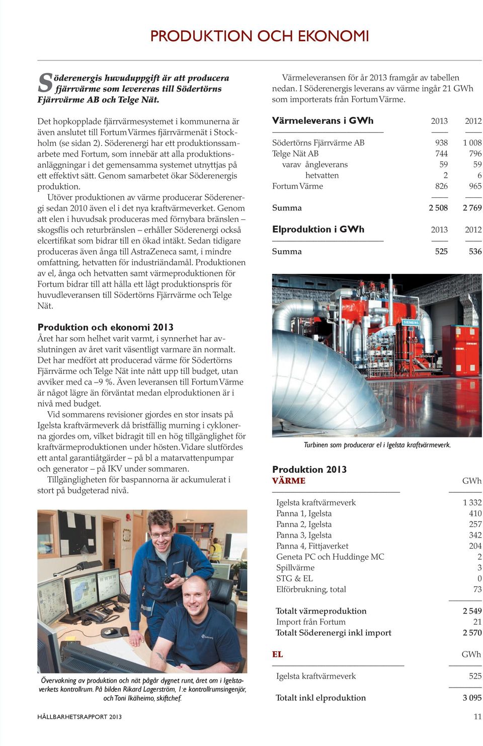 Söderenergi har ett produktionssamarbete med Fortum, som innebär att alla produktionsanläggningar i det gemensamma systemet utnyttjas på ett effektivt sätt.