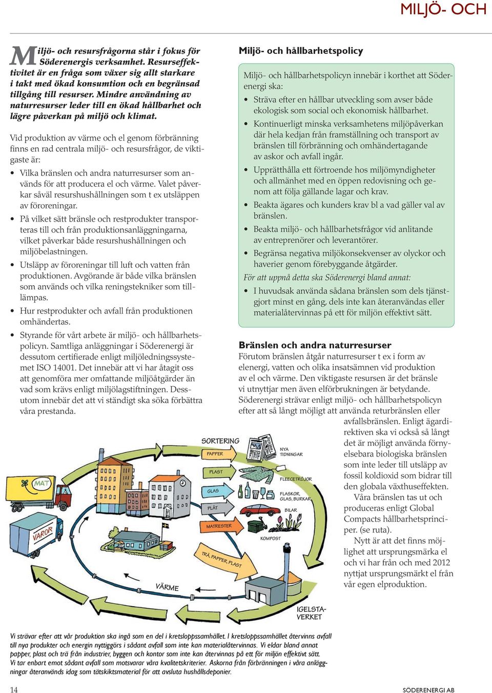 Mindre användning av naturresurser leder till en ökad hållbarhet och lägre påverkan på miljö och klimat.