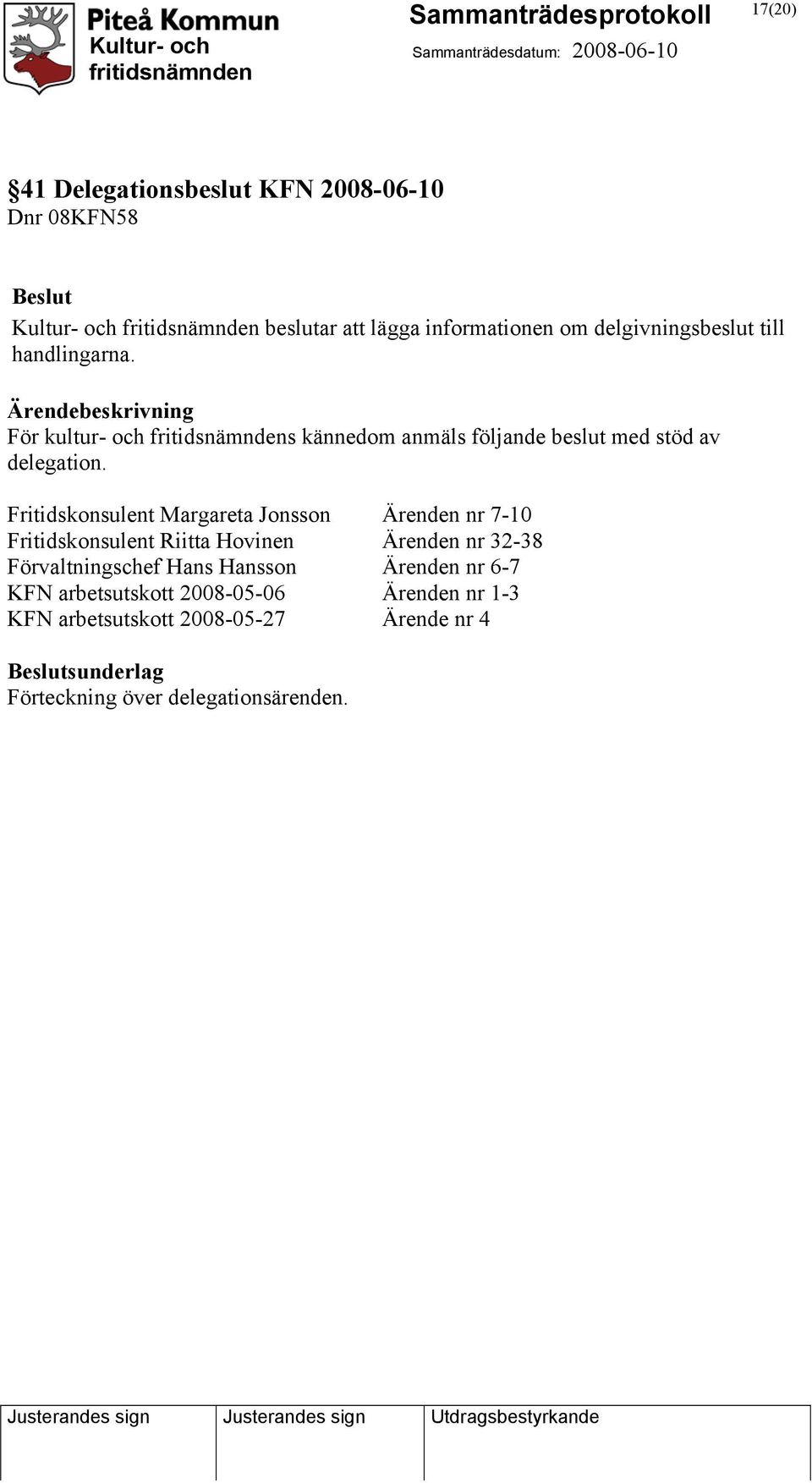 Fritidskonsulent Margareta Jonsson Ärenden nr 7-10 Fritidskonsulent Riitta Hovinen Ärenden nr 32-38 Förvaltningschef Hans