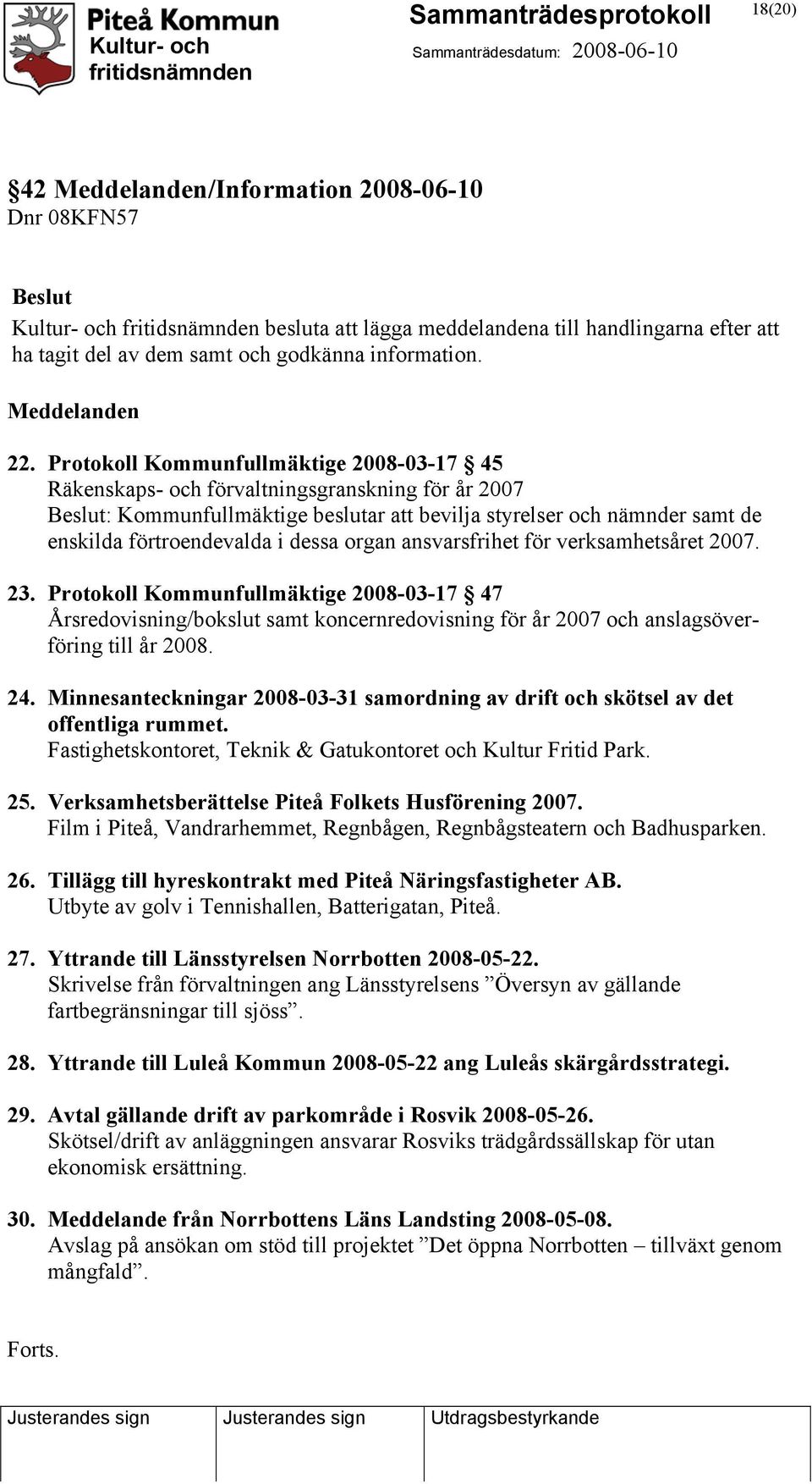 organ ansvarsfrihet för verksamhetsåret 2007. 23. Protokoll Kommunfullmäktige 2008-03-17 47 Årsredovisning/bokslut samt koncernredovisning för år 2007 och anslagsöverföring till år 2008. 24.