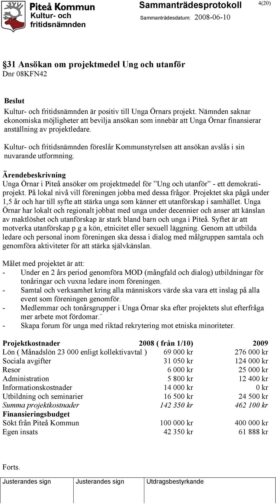 Kultur- och föreslår Kommunstyrelsen att ansökan avslås i sin nuvarande utformning. Unga Örnar i Piteå ansöker om projektmedel för Ung och utanför - ett demokratiprojekt.