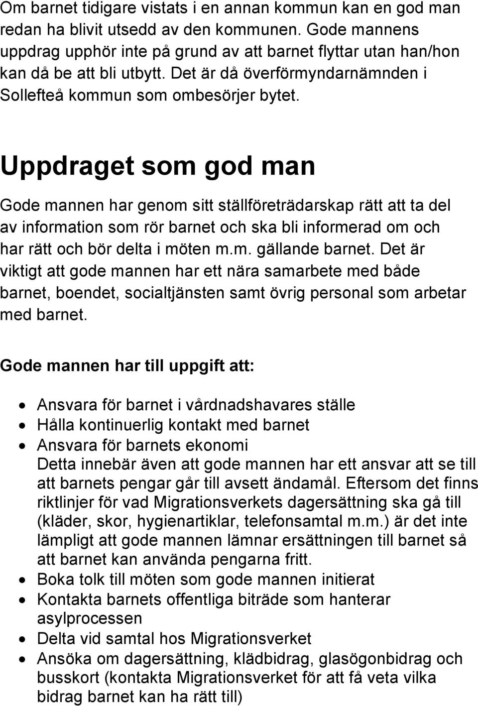 Uppdraget som god man Gode mannen har genom sitt ställföreträdarskap rätt att ta del av information som rör barnet och ska bli informerad om och har rätt och bör delta i möten m.m. gällande barnet.