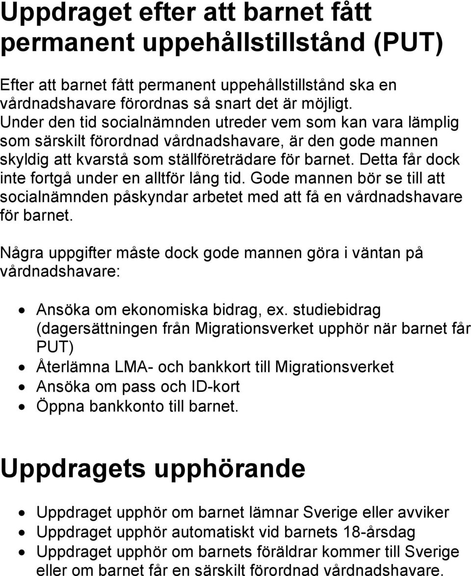 Detta får dock inte fortgå under en alltför lång tid. Gode mannen bör se till att socialnämnden påskyndar arbetet med att få en vårdnadshavare för barnet.