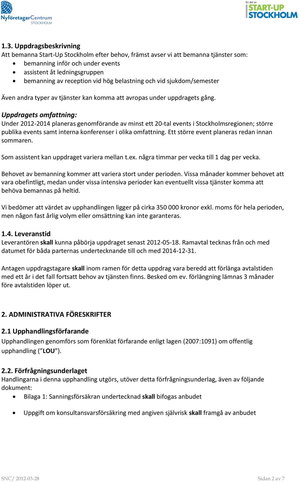 Uppdragets omfattning: Under 2012-2014 planeras genomförande av minst ett 20-tal events i Stockholmsregionen; större publika events samt interna konferenser i olika omfattning.