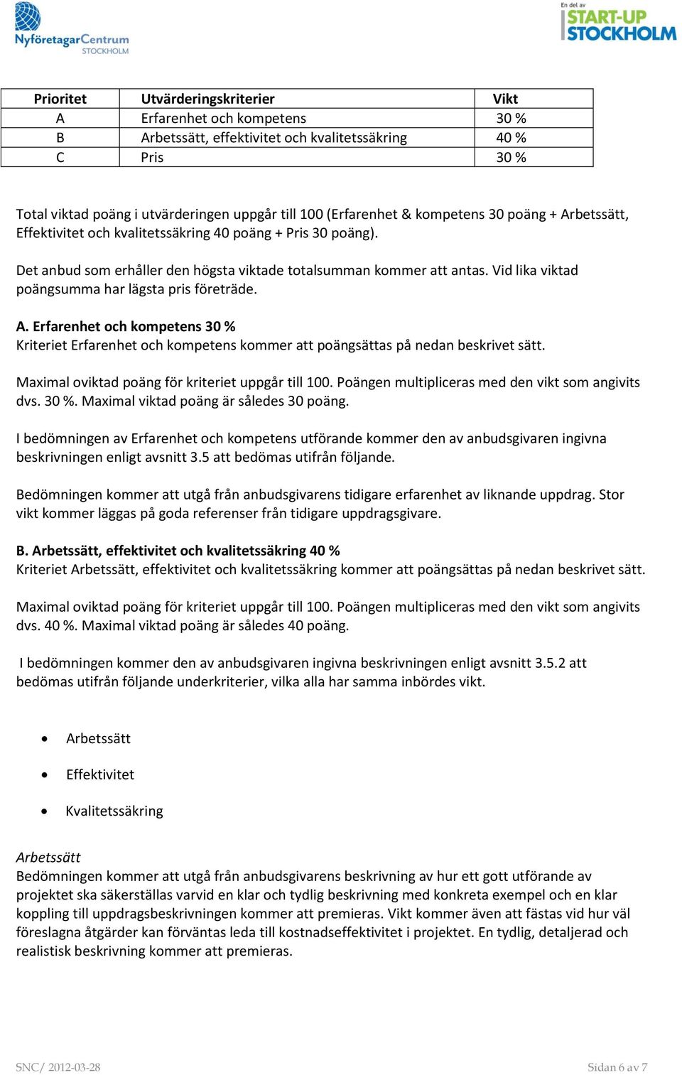 Vid lika viktad poängsumma har lägsta pris företräde. A. Erfarenhet och kompetens 30 % Kriteriet Erfarenhet och kompetens kommer att poängsättas på nedan beskrivet sätt.