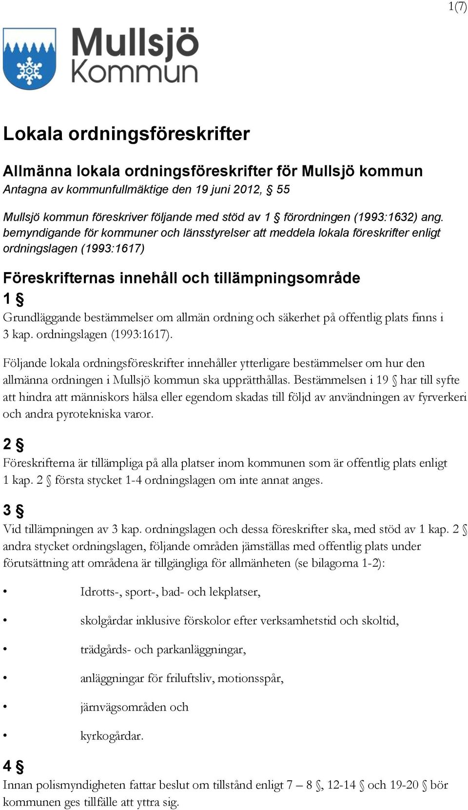 bemyndigande för kommuner och länsstyrelser att meddela lokala föreskrifter enligt ordningslagen (1993:1617) Föreskrifternas innehåll och tillämpningsområde 1 Grundläggande bestämmelser om allmän