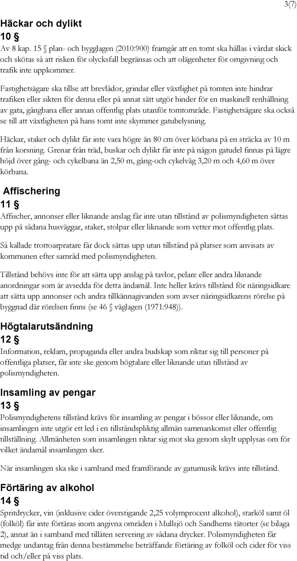 Fastighetsägare ska tillse att brevlådor, grindar eller växtlighet på tomten inte hindrar trafiken eller sikten för denna eller på annat sätt utgör hinder för en maskinell renhållning av gata,