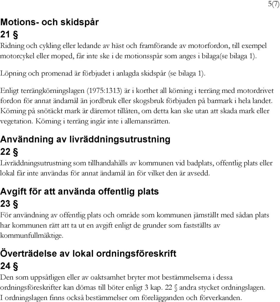 Enligt terrängkörningslagen (1975:1313) är i korthet all körning i terräng med motordrivet fordon för annat ändamål än jordbruk eller skogsbruk förbjuden på barmark i hela landet.