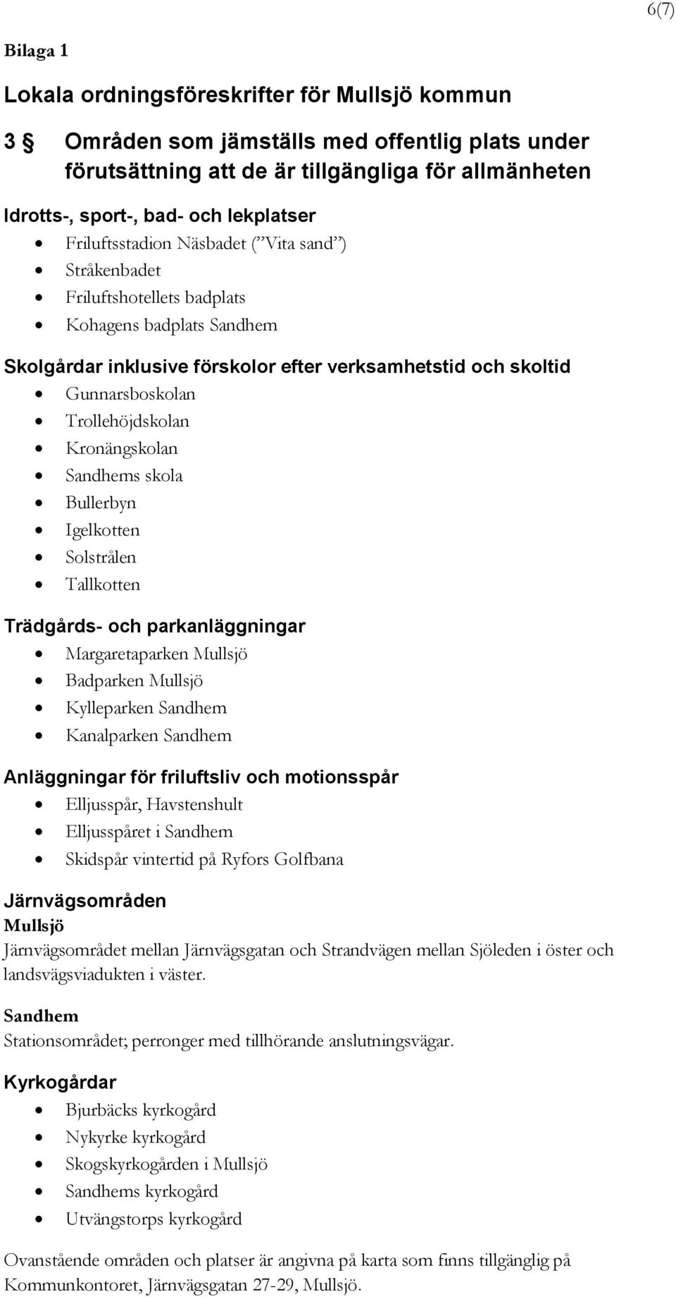 Trollehöjdskolan Kronängskolan Sandhems skola Bullerbyn Igelkotten Solstrålen Tallkotten Trädgårds- och parkanläggningar Margaretaparken Mullsjö Badparken Mullsjö Kylleparken Sandhem Kanalparken