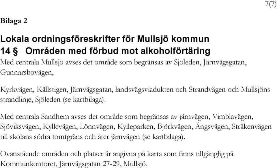 Med centrala Sandhem avses det område som begränsas av järnvägen, Vimblavägen, Sjöviksvägen, Kyllevägen, Lönnvägen, Kylleparken, Björkvägen, Ängsvägen, Stråkenvägen till
