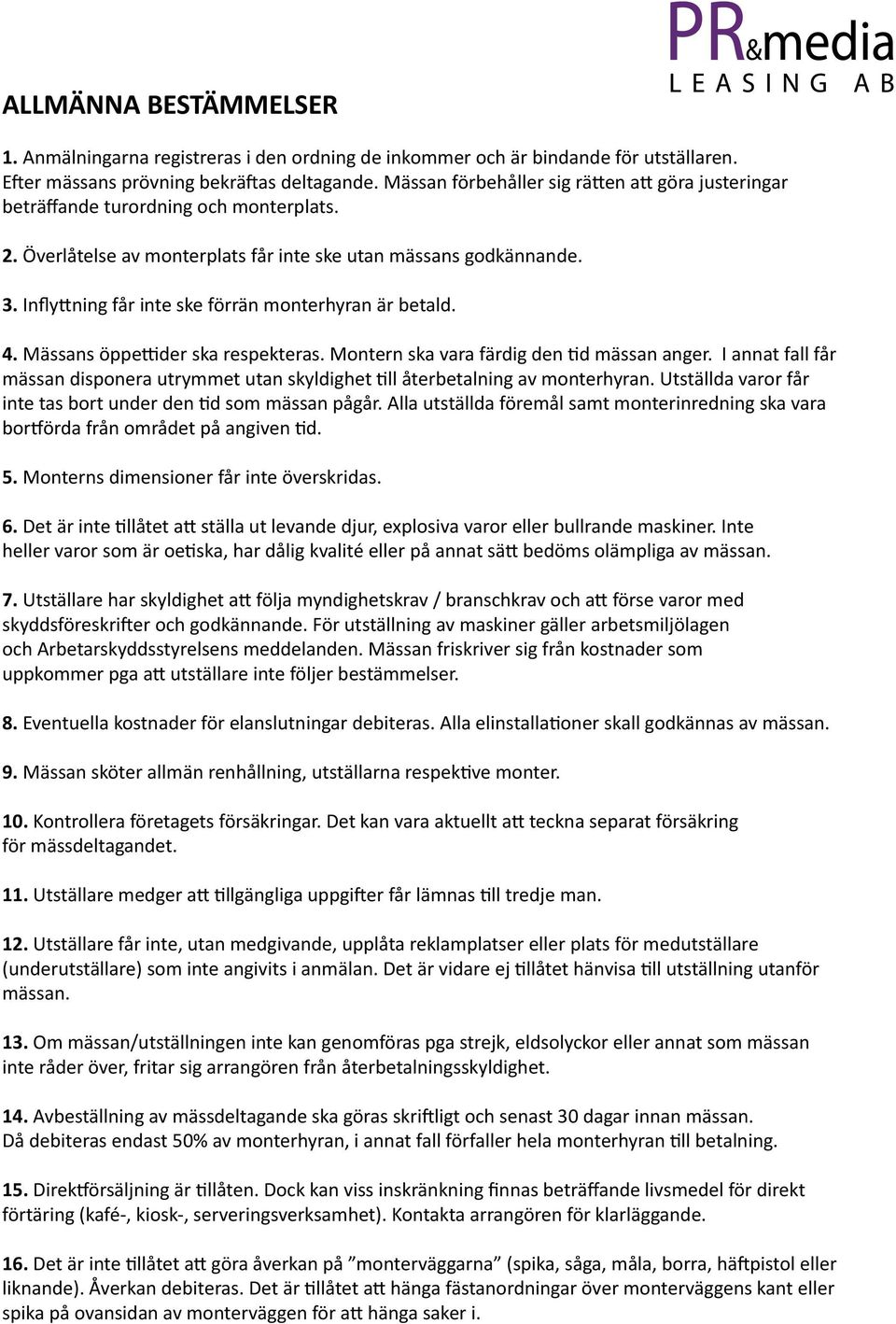 Inflyttning får inte ske förrän monterhyran är betald. 4. Mässans öppettider ska respekteras. Montern ska vara färdig den tid mässan anger.